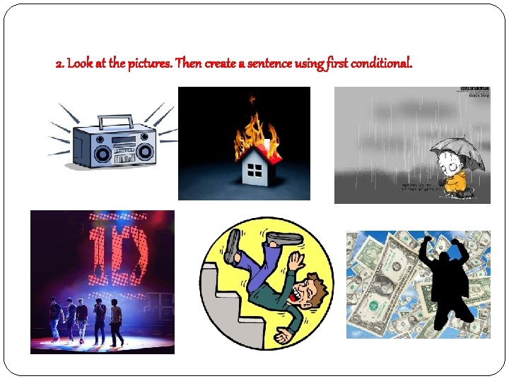 2. Look at the pictures. Then create a sentence using first conditional. 