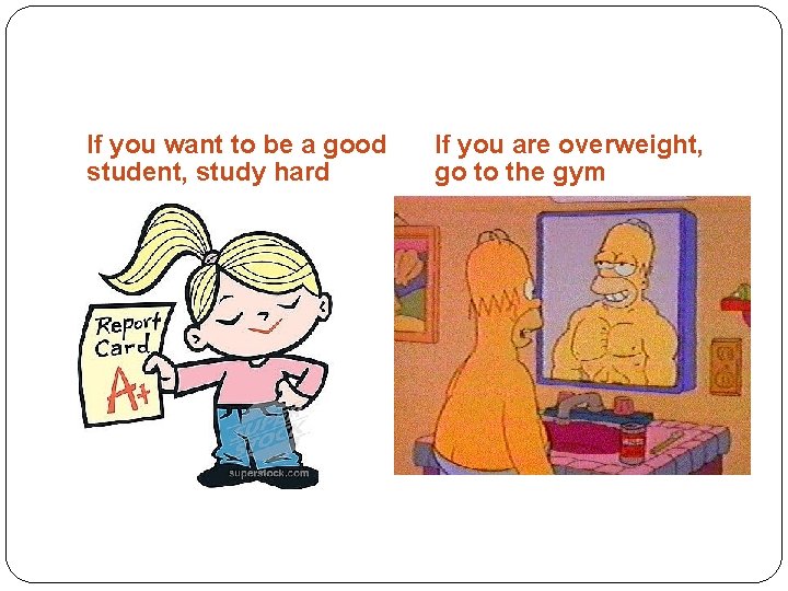 If you want to be a good student, study hard If you are overweight,
