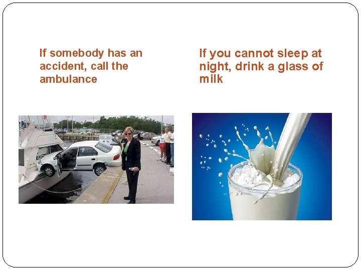If somebody has an accident, call the ambulance If you cannot sleep at night,