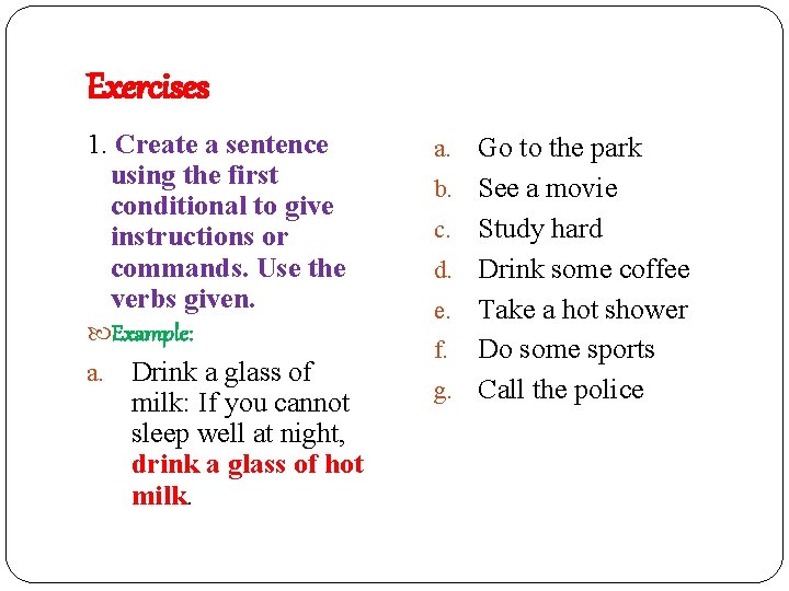 Exercises 1. Create a sentence using the first conditional to give instructions or commands.