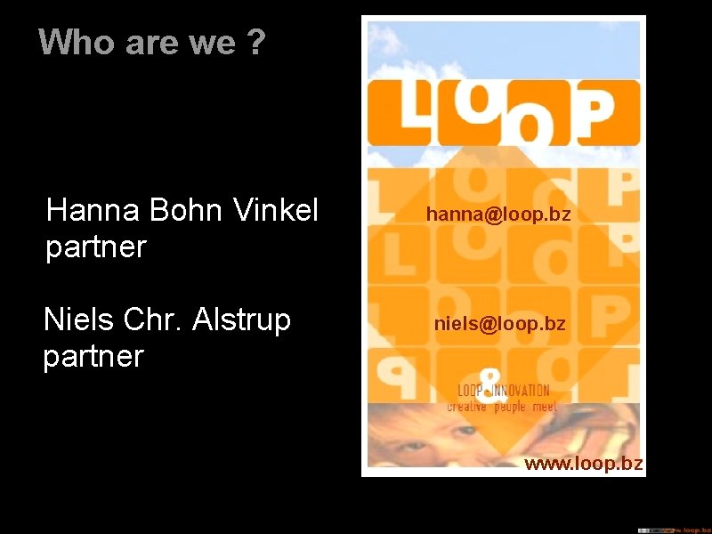 Who are we ? Hanna Bohn Vinkel partner Niels Chr. Alstrup partner hanna@loop. bz