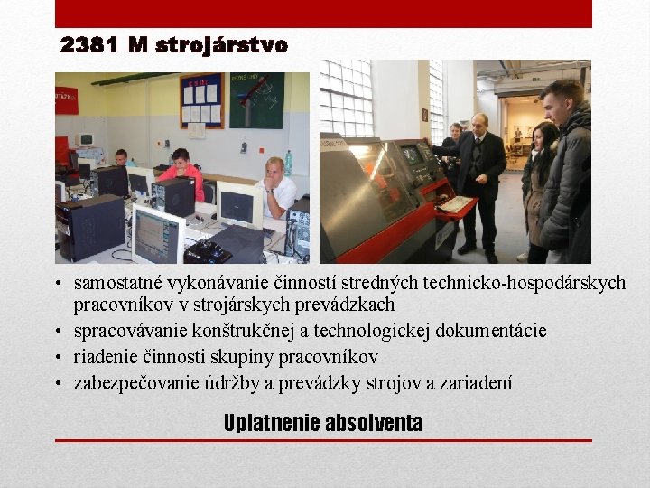 2381 M strojárstvo • samostatné vykonávanie činností stredných technicko-hospodárskych pracovníkov v strojárskych prevádzkach •