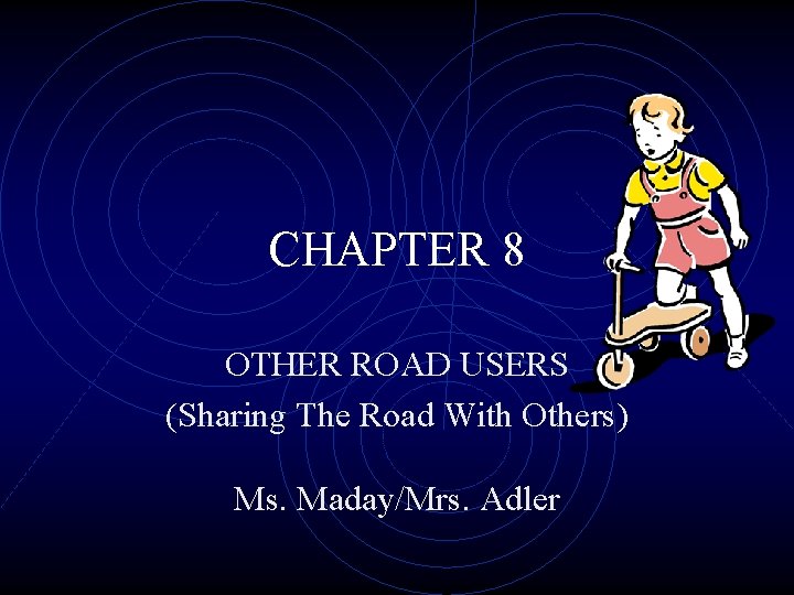CHAPTER 8 OTHER ROAD USERS (Sharing The Road With Others) Ms. Maday/Mrs. Adler 