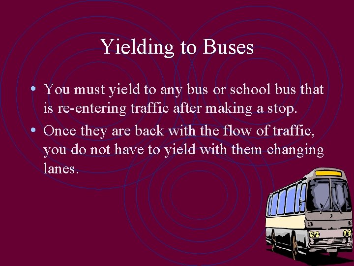 Yielding to Buses • You must yield to any bus or school bus that