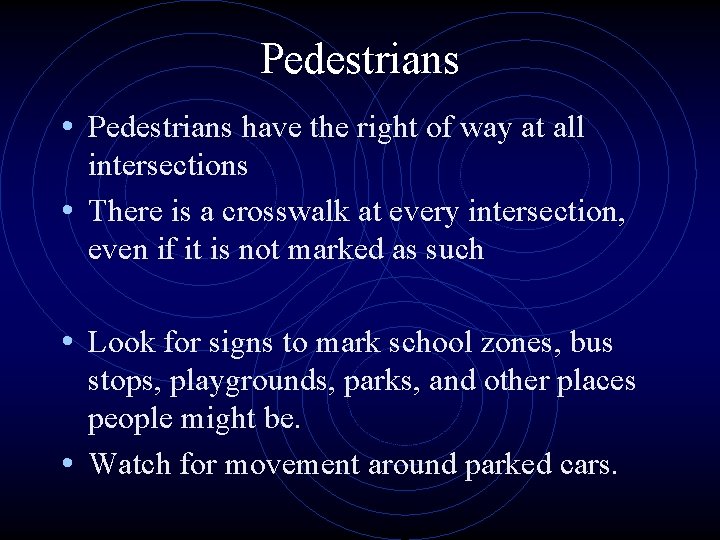 Pedestrians • Pedestrians have the right of way at all intersections • There is