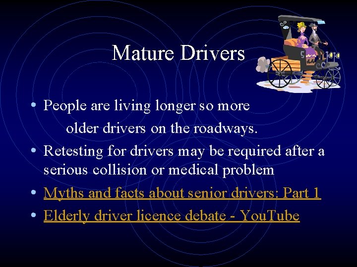 Mature Drivers • People are living longer so more older drivers on the roadways.