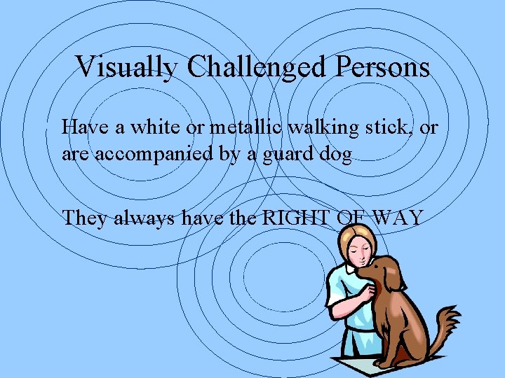 Visually Challenged Persons • Have a white or metallic walking stick, or are accompanied