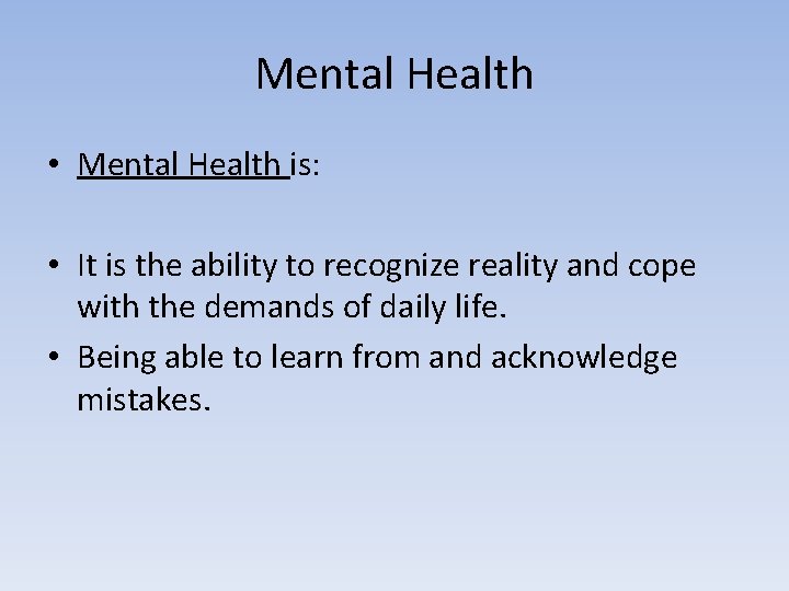 Mental Health • Mental Health is: • It is the ability to recognize reality