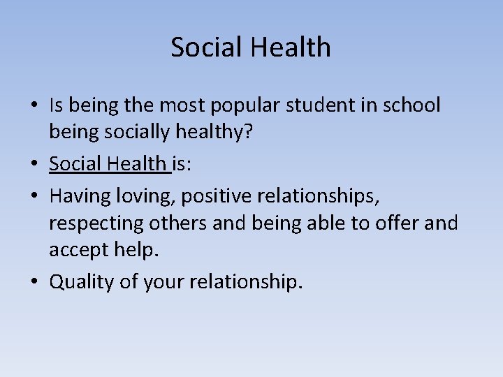 Social Health • Is being the most popular student in school being socially healthy?
