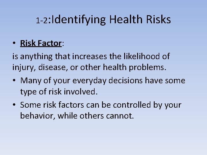 1 -2: Identifying Health Risks • Risk Factor: is anything that increases the likelihood