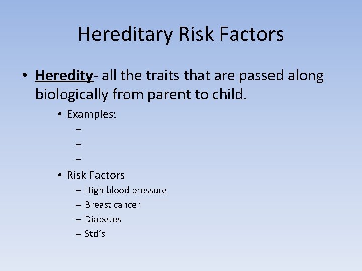Hereditary Risk Factors • Heredity- all the traits that are passed along biologically from