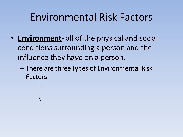 Environmental Risk Factors • Environment- all of the physical and social conditions surrounding a