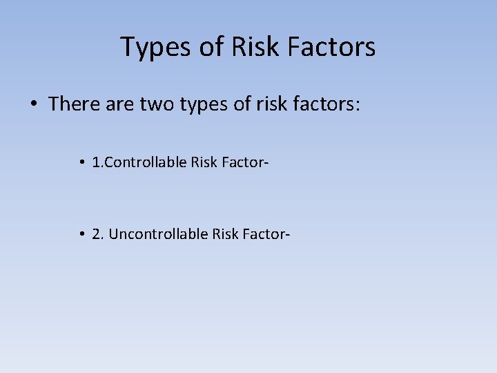 Types of Risk Factors • There are two types of risk factors: • 1.