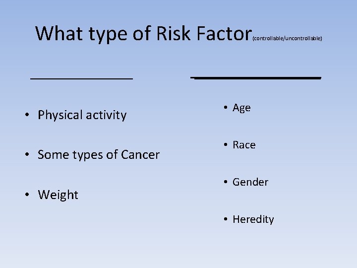 What type of Risk Factor _______ • Physical activity • Some types of Cancer