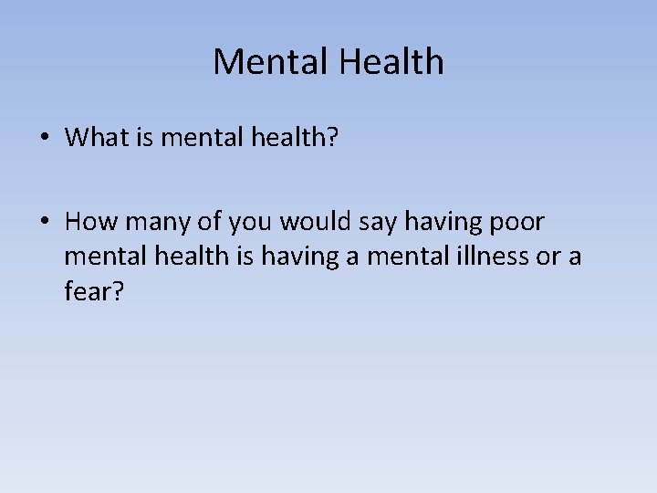 Mental Health • What is mental health? • How many of you would say