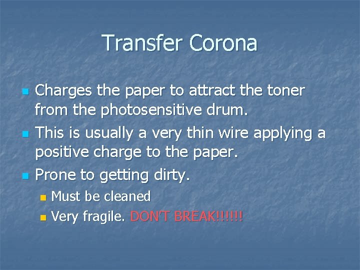 Transfer Corona n n n Charges the paper to attract the toner from the