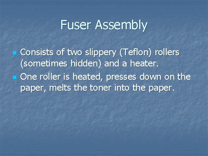 Fuser Assembly n n Consists of two slippery (Teflon) rollers (sometimes hidden) and a