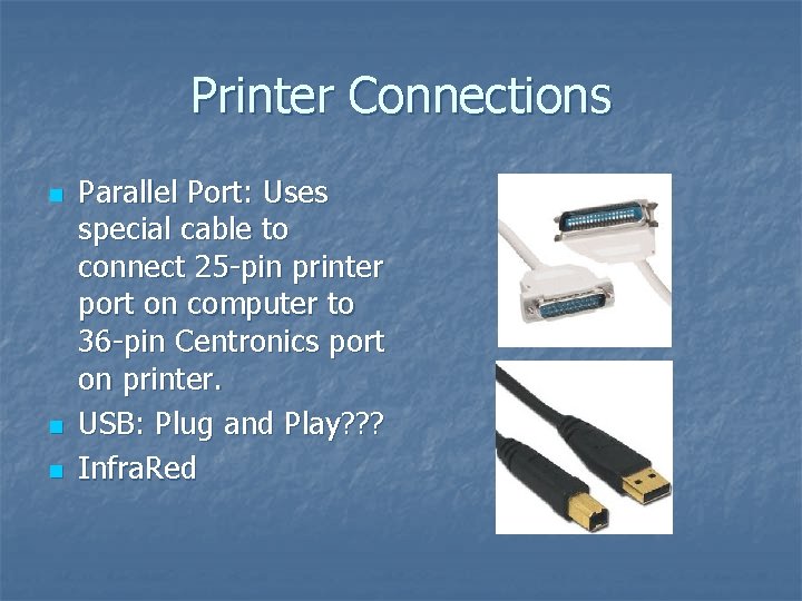 Printer Connections n n n Parallel Port: Uses special cable to connect 25 -pin