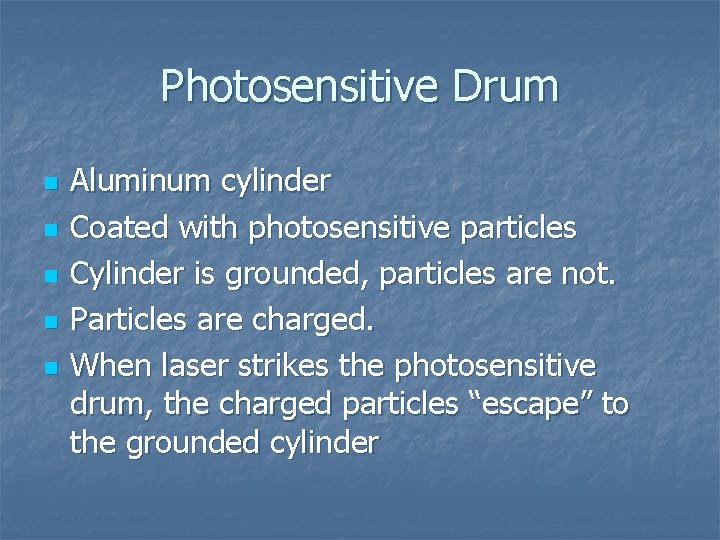 Photosensitive Drum n n n Aluminum cylinder Coated with photosensitive particles Cylinder is grounded,