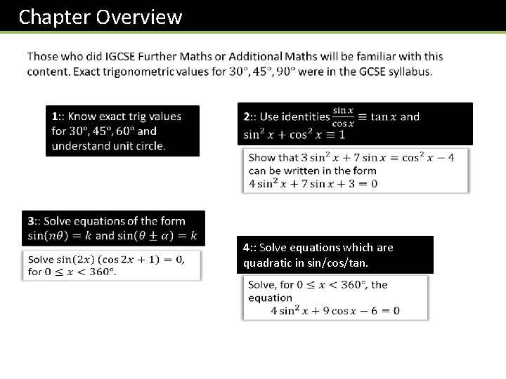 Chapter Overview 4: : Solve equations which are quadratic in sin/cos/tan. 