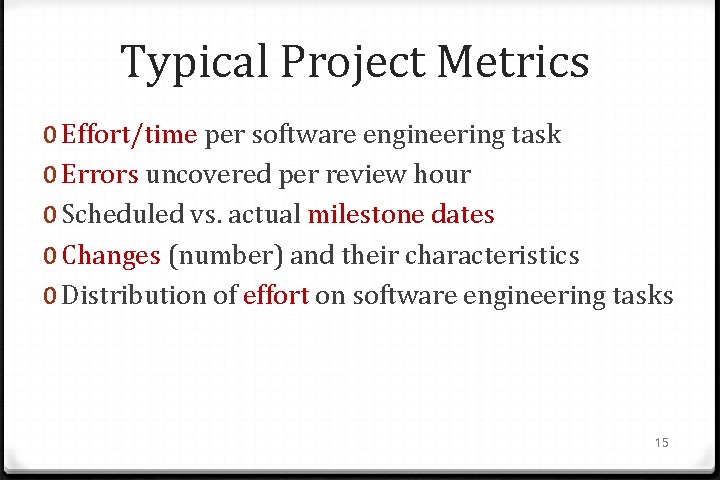 Typical Project Metrics 0 Effort/time per software engineering task 0 Errors uncovered per review