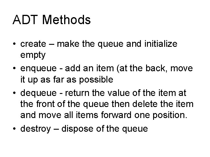 ADT Methods • create – make the queue and initialize empty • enqueue -