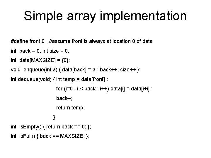 Simple array implementation #define front 0 //assume front is always at location 0 of