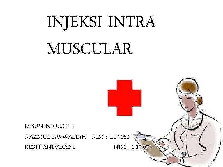 INJEKSI INTRA MUSCULAR DISUSUN OLEH : NAZMUL AWWALIAH NIM : 1. 13. 060 RESTI