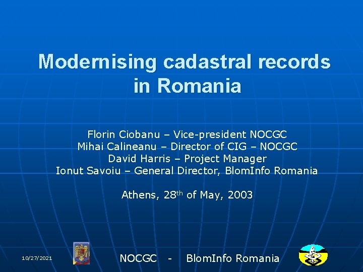 Modernising cadastral records in Romania Florin Ciobanu – Vice-president NOCGC Mihai Calineanu – Director