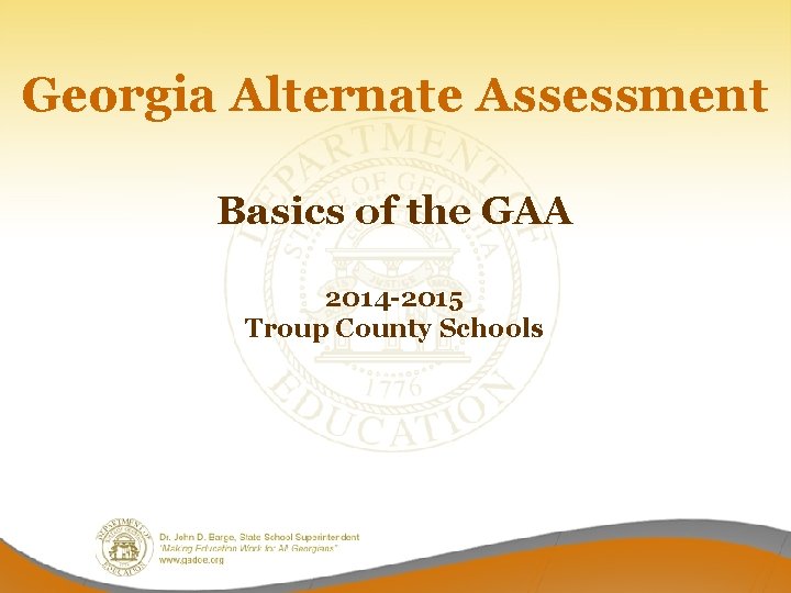 Georgia Alternate Assessment Basics of the GAA 2014 -2015 Troup County Schools 
