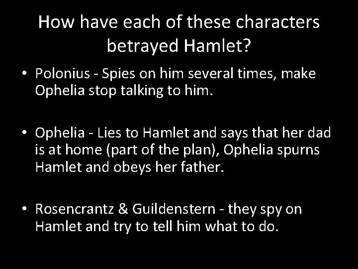 How have each of these characters betrayed Hamlet? • Polonius - Spies on him