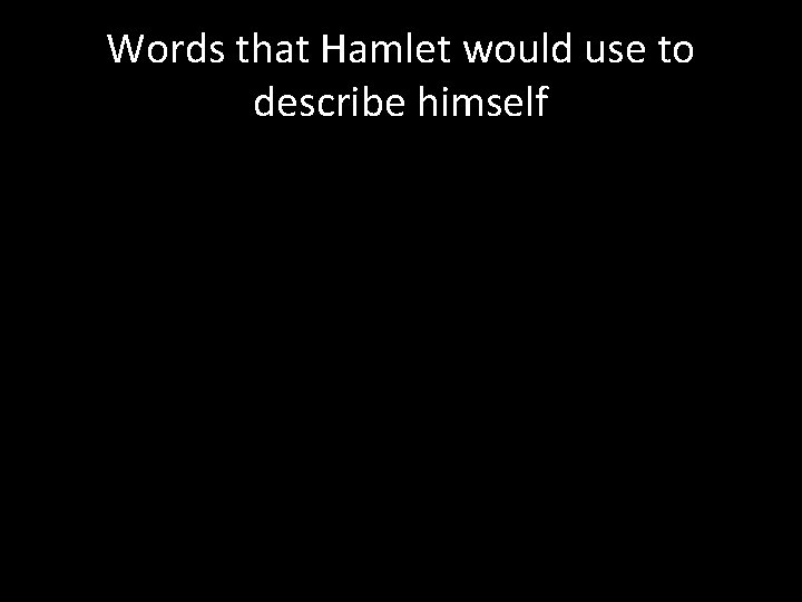 Words that Hamlet would use to describe himself 