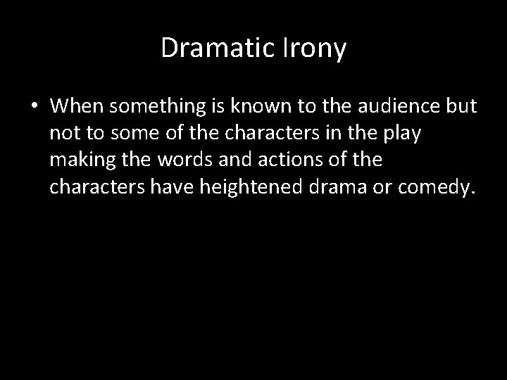 Dramatic Irony • When something is known to the audience but not to some