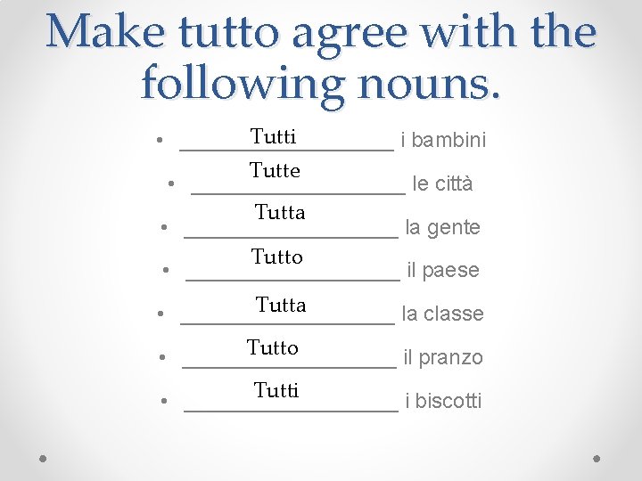 Make tutto agree with the following nouns. Tutti • _________ i bambini Tutte •