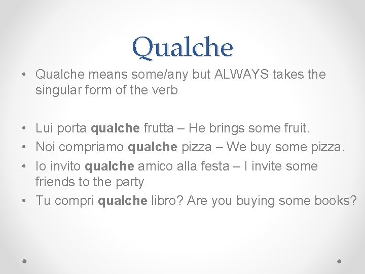 Qualche • Qualche means some/any but ALWAYS takes the singular form of the verb