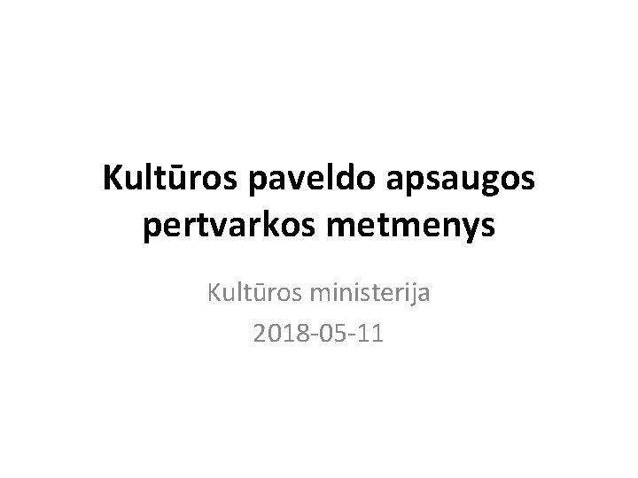 Kultūros paveldo apsaugos pertvarkos metmenys Kultūros ministerija 2018 -05 -11 Kultūros paveldo apsaugos pertvarkos metmenys Kultūros ministerija 2018 -05 -11