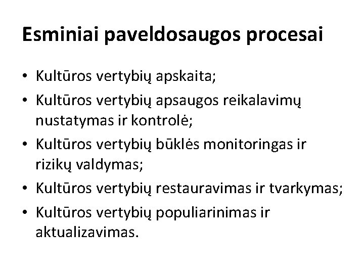 Esminiai paveldosaugos procesai • Kultūros vertybių apskaita; • Kultūros vertybių apsaugos reikalavimų nustatymas ir