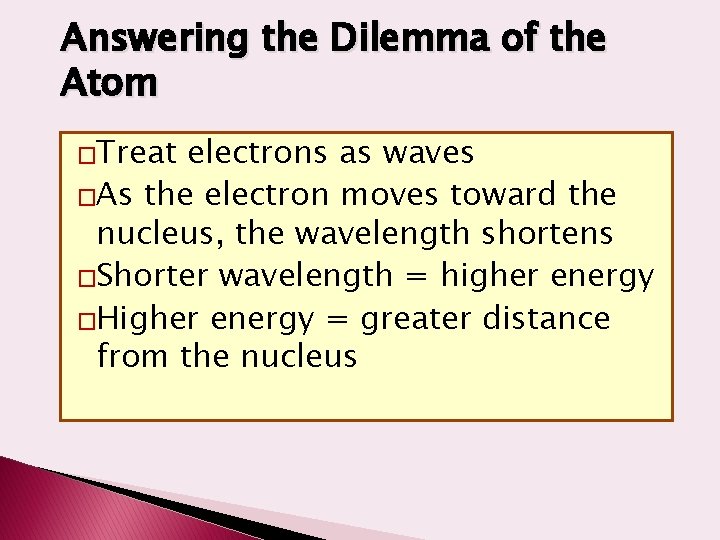 Answering the Dilemma of the Atom �Treat electrons as waves �As the electron moves