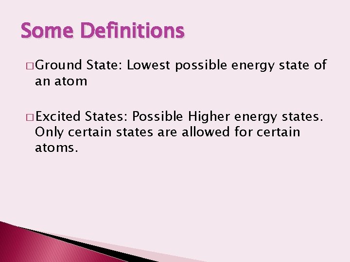 Some Definitions � Ground State: Lowest possible energy state of an atom � Excited