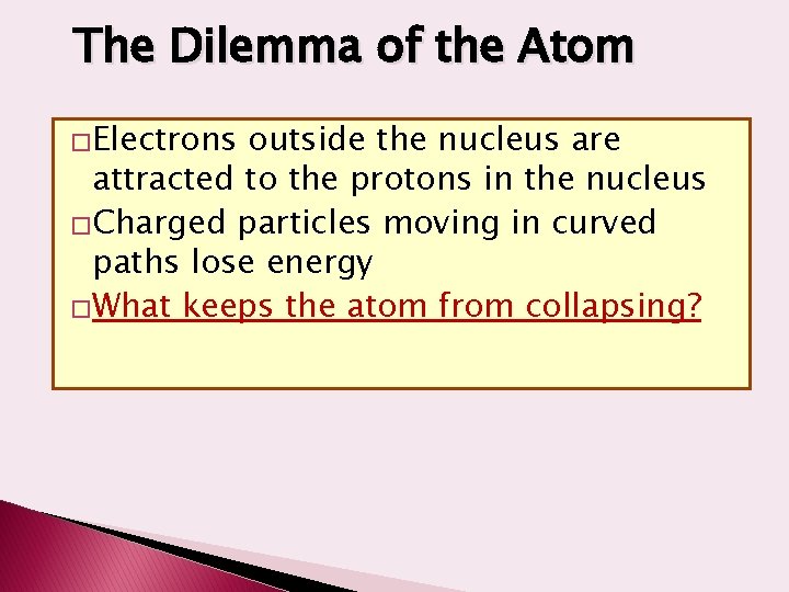 The Dilemma of the Atom �Electrons outside the nucleus are attracted to the protons