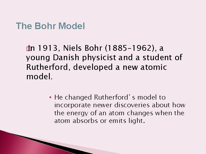 The Bohr Model � In 1913, Niels Bohr (1885– 1962), a young Danish physicist