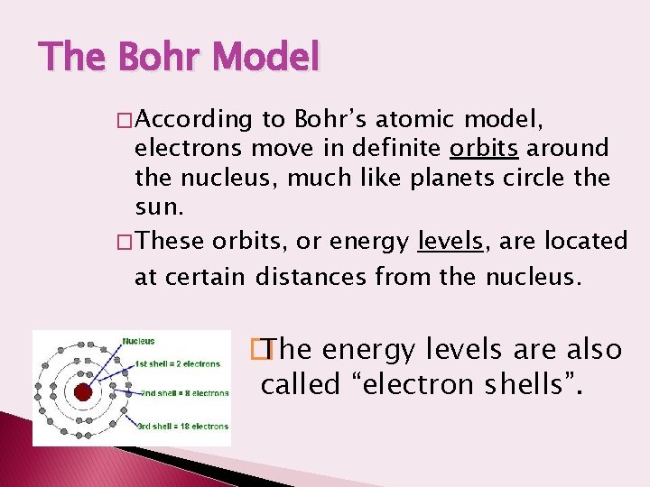 The Bohr Model �According to Bohr’s atomic model, electrons move in definite orbits around