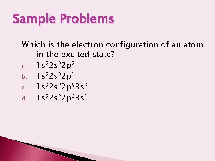 Sample Problems Which is the electron configuration of an atom in the excited state?
