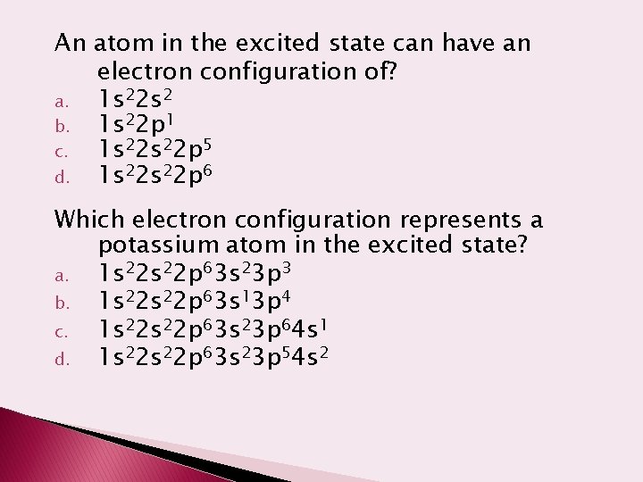An atom in the excited state can have an electron configuration of? a. 1