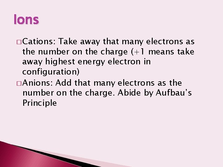 Ions � Cations: Take away that many electrons as the number on the charge