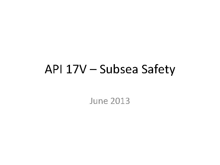 API 17 V – Subsea Safety June 2013 API 17 V By Christopher Curran