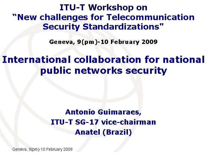 ITU-T Workshop on “New challenges for Telecommunication Security Standardizations" Geneva, 9(pm)-10 February 2009 International