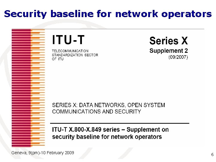 Security baseline for network operators Geneva, 9(pm)-10 February 2009 International Telecommunication Union 6 