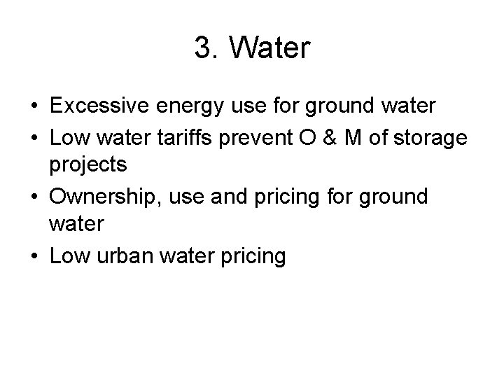 3. Water • Excessive energy use for ground water • Low water tariffs prevent