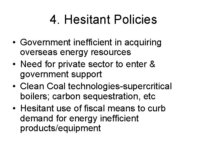 4. Hesitant Policies • Government inefficient in acquiring overseas energy resources • Need for